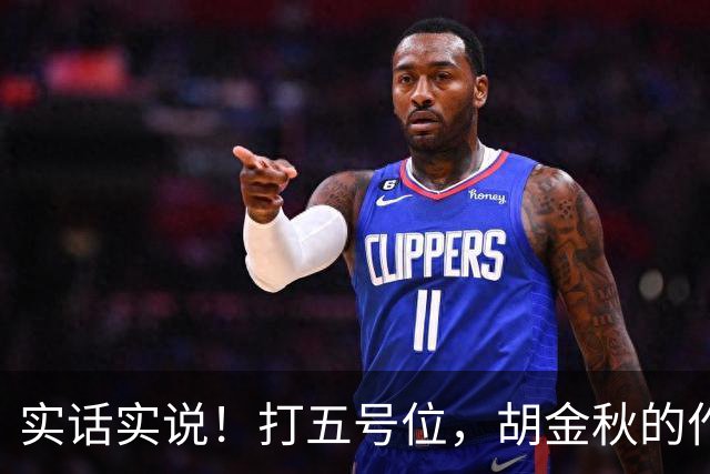 实话实说！打五号位，胡金秋的作用不如周琦、王哲林